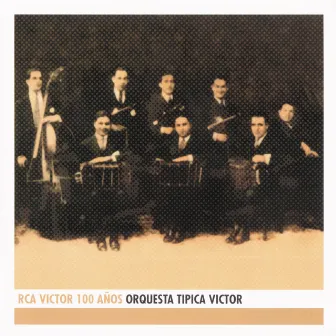 Orquesta Tipica Victor - RCA Victor 100 Años by Orquesta Tipica Victor