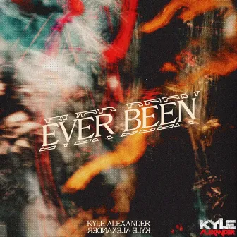 Ever Been by Kyle AleXander