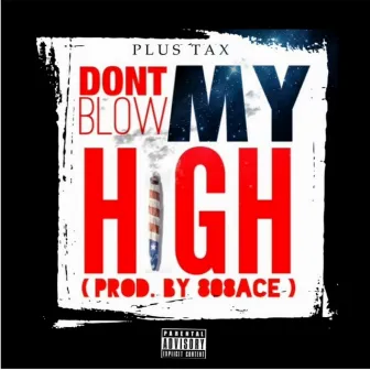 Dont Blow My High by Plus Tax