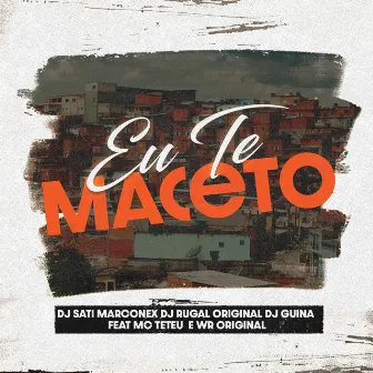 Eu Te Maceto (feat. WR Original & MC Teteu) by Dj Sati Marconex