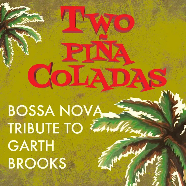 Two Piña Coladas - Bossa Nova Tribute to Garth Brooks