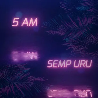 5 Am by Semp Uru