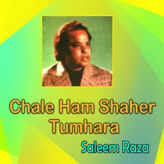 Chale Ham Shaher Tumhara by Saleem Raza