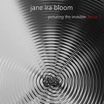 Picturing the Invisible: Focus 1 by Jane Ira Bloom