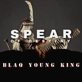 Spear of Destiny by Blaq Young King