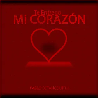 Te Entrego Mi Corazón by Pablo Betancourth