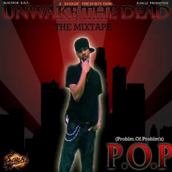 UnWake The Dead by P.O.P (Problm.OF.Problm'z)