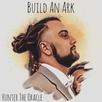 Build An Ark by Hunter The Oracle