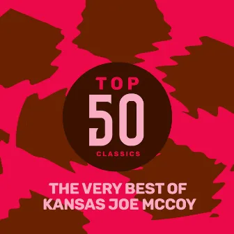 Top 50 Classics - The Very Best of Kansas Joe McCoy by Kansas Joe McCoy