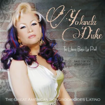 Te Llevo Bajo La Piel: The Great American Songbook Goes Latino by Yolanda Duke