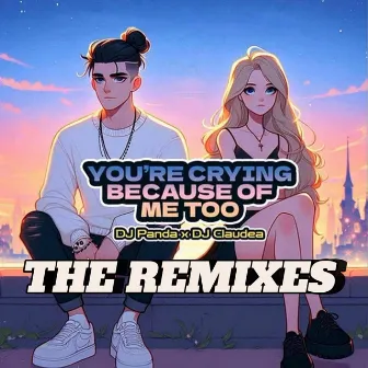 You're Crying Because Of Me Too (Remixes) by DJ Claudea