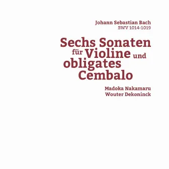 Johann Sebastian Bach: Sechs Sonaten für Violine und Obligates Cembalo by Madoka Nakamaru