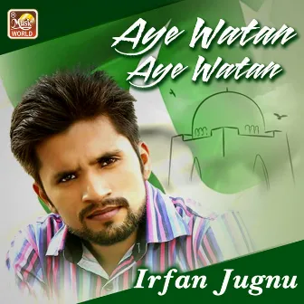 Aye Watan Aye Watan by Irfan Jugnu