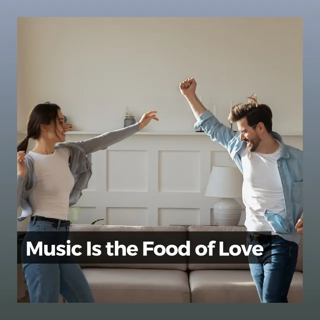 Music Is the Food of Love