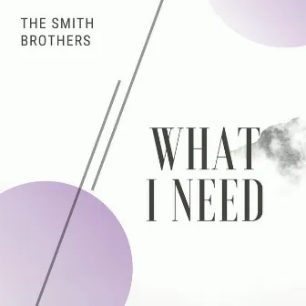 What I Need by The Smith Brothers