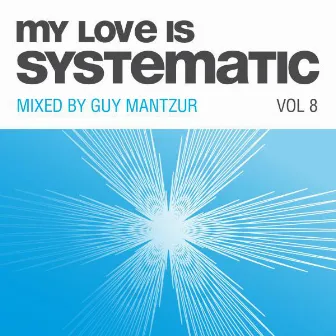 My Love Is Systematic, Vol. 8 (Compiled and Mixed by Guy Mantzur) by Guy Mantzur