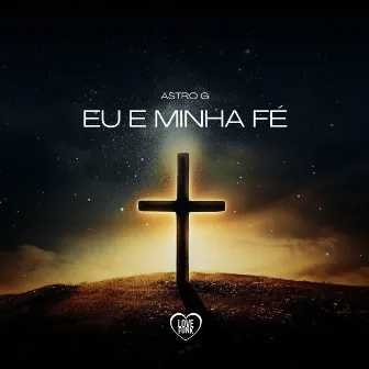 Eu e Minha Fé by ASTRO G