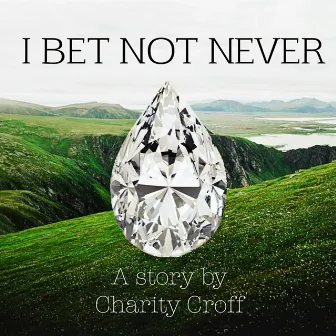 I BET NOT NEVER by Charity Croff