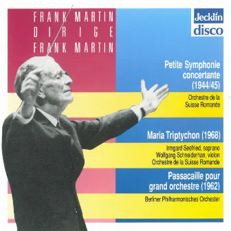 Frank Martin dirige Frank Martin: Petite symphonie concertante, Maria Triptychon & Passacaille pour grand orchestre by Unknown Artist