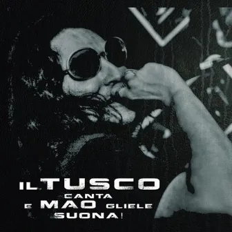 Il Tusco canta e Mao gliele suona! by Il Tusco