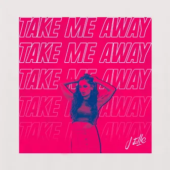 Take Me Away by J Elle