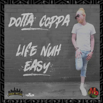 Life Nuh Easy by Dotta Coppa