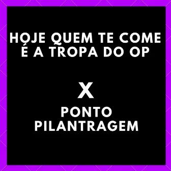 Hoje Quem Te Come É a Tropa do Op X Ponto Pilantragem by DJ MENORK