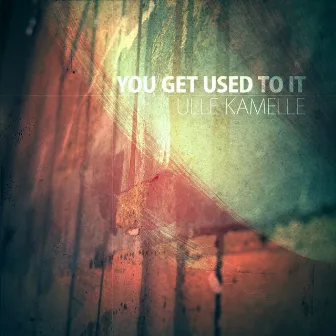 You Get Used to It by Ulle Kamelle