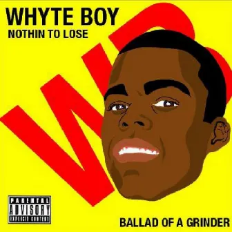 Nothin to Lose- Ballad of a Grinder by Whyte Boy