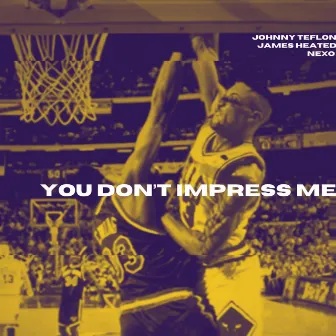 You Don't Impress Me by James Heated