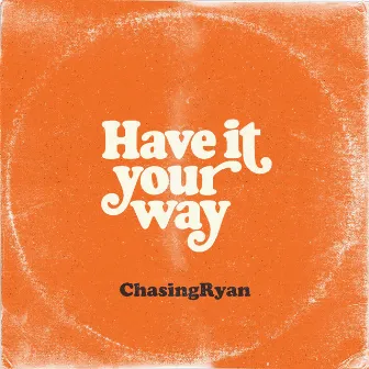 Have It Your Way by Chasing Ryan