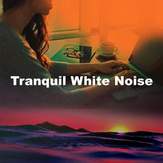 Tranquil White Noise by White Noise Pacifying Newborns