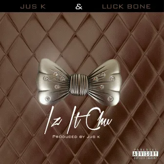 IZ IT CHU by Luck Bone