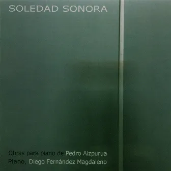 Pedro Aizpurúa: Soledad Sonora. Obras para Piano by Diego Fernández Magdaleno