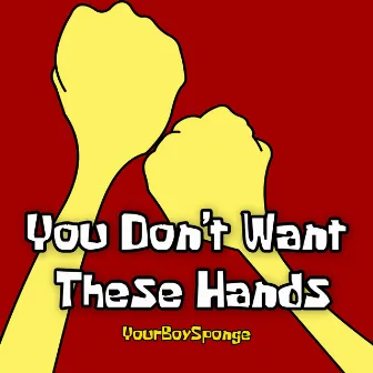 You Don't Want These Hands by YourBoySponge