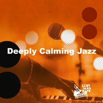 Deeply Calming Jazz by Lofi Jazz Cafe