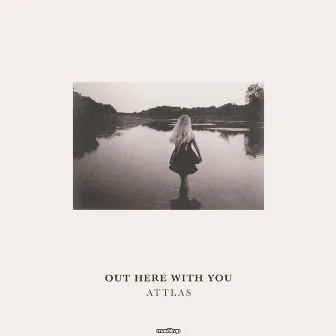 Out Here With You by ATTLAS