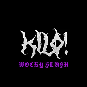 WOCKY SLUSH by KILO!