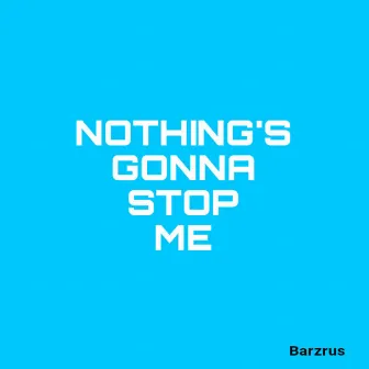 Nothing's Gonna Stop Me by Barzrus