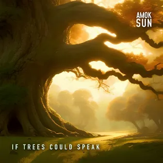 If Trees Could Speak by Amok Sun