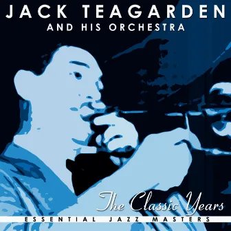 The Classic Years Of Jack Teagarden by Jack Teagarden And His Orchestra