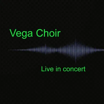 Vega Choir Live in Concert (Unplugged) by Vega Choir