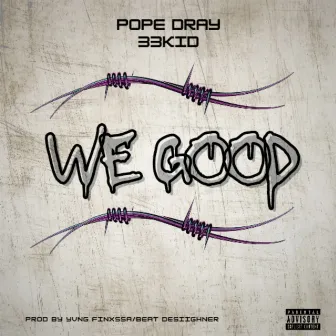 We Good by Pope Dray