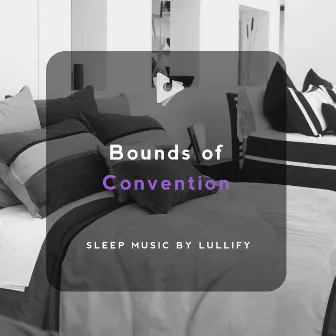 Bounds of Convention by Sleep Music by Lullify