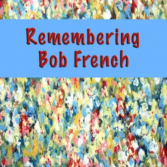 Remembering Bob French by Bob French