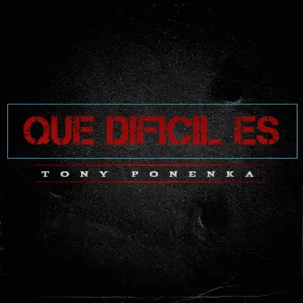 Que dificil es by Tony Ponenka