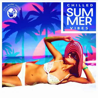 Chilled Summer Vibes by Chill Music House