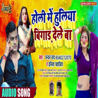 Holi Me Huliya Bigad Dele Ba (Bhojpuri) by Chandan Rai