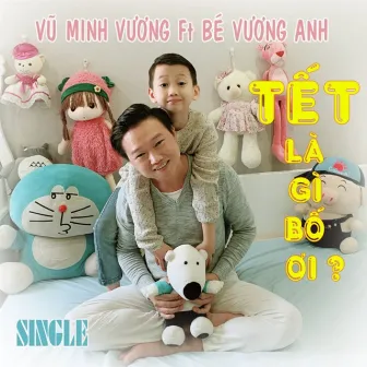 Tết Là Gì Bố Ơi by Vũ Minh Vương