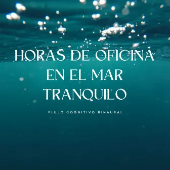 Horas De Oficina En El Mar Tranquilo: Flujo Cognitivo Binaural by Ondas cerebrales de latidos binaurales